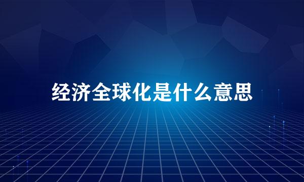 经济全球化是什么意思