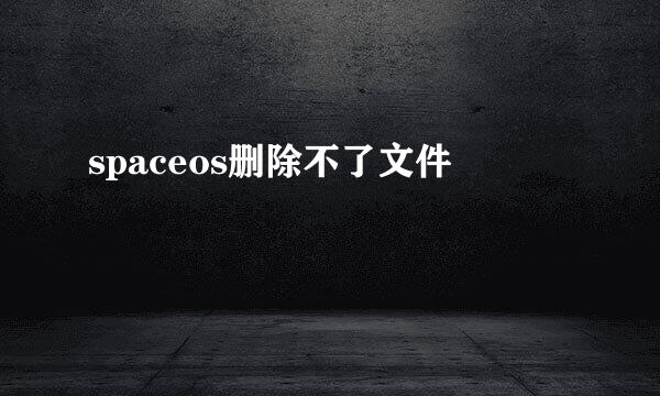 spaceos删除不了文件