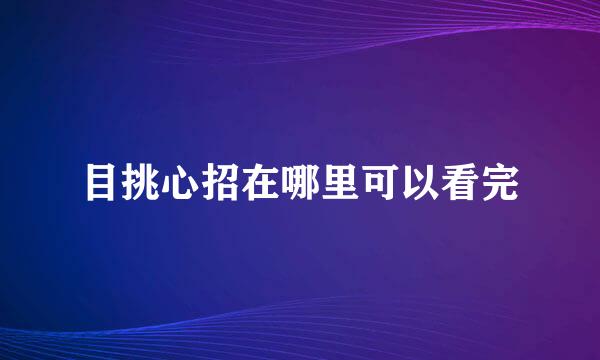 目挑心招在哪里可以看完