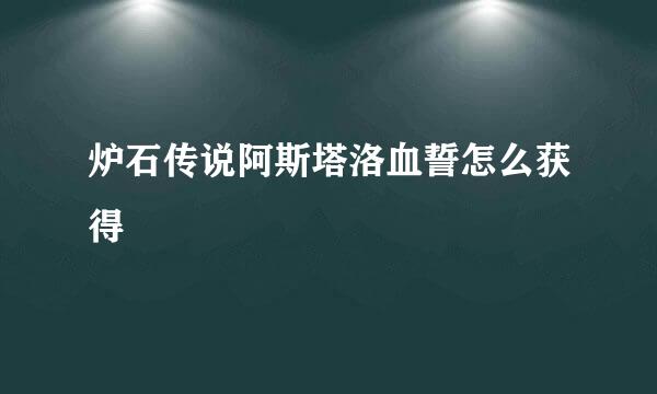 炉石传说阿斯塔洛血誓怎么获得