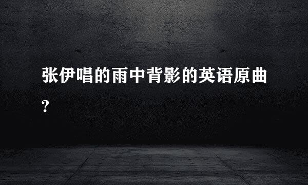 张伊唱的雨中背影的英语原曲?