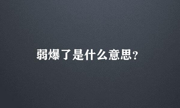 弱爆了是什么意思？