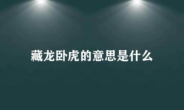 藏龙卧虎的意思是什么