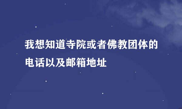 我想知道寺院或者佛教团体的电话以及邮箱地址