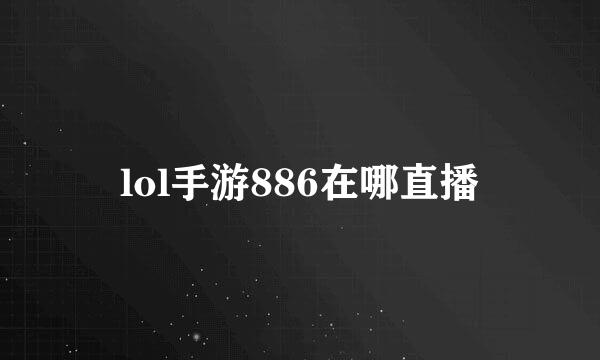 lol手游886在哪直播