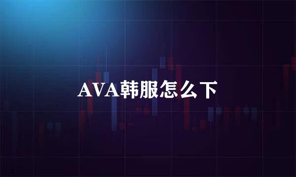 AVA韩服怎么下