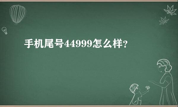 手机尾号44999怎么样？