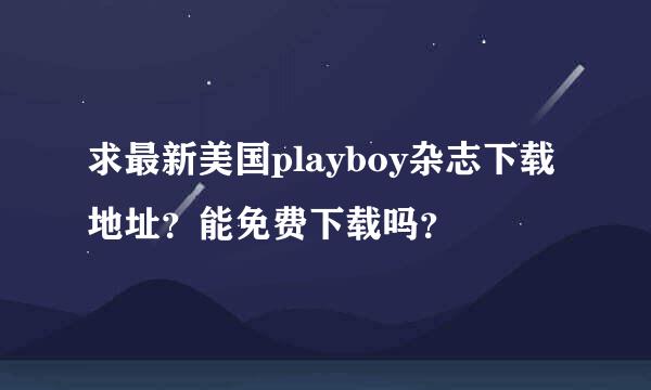 求最新美国playboy杂志下载地址？能免费下载吗？