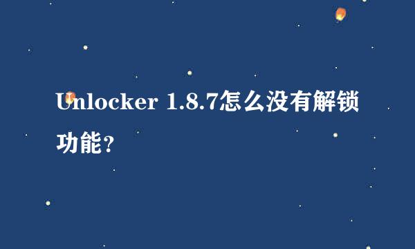 Unlocker 1.8.7怎么没有解锁功能？