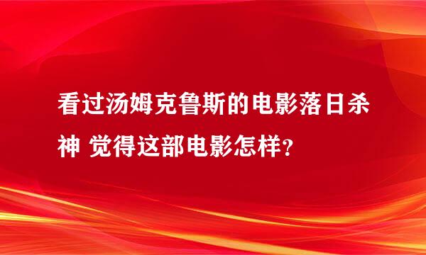 看过汤姆克鲁斯的电影落日杀神 觉得这部电影怎样？