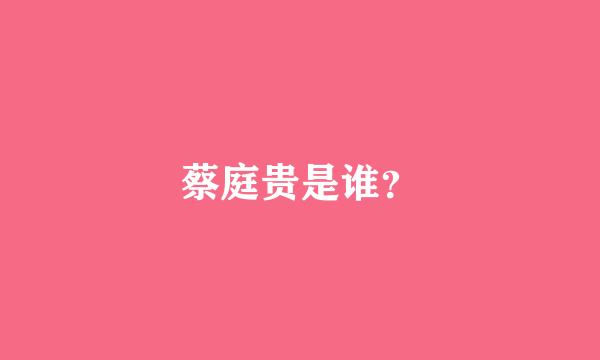 蔡庭贵是谁？