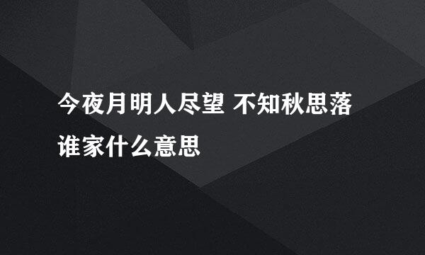 今夜月明人尽望 不知秋思落谁家什么意思