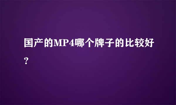 国产的MP4哪个牌子的比较好？