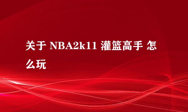 关于 NBA2k11 灌篮高手 怎么玩