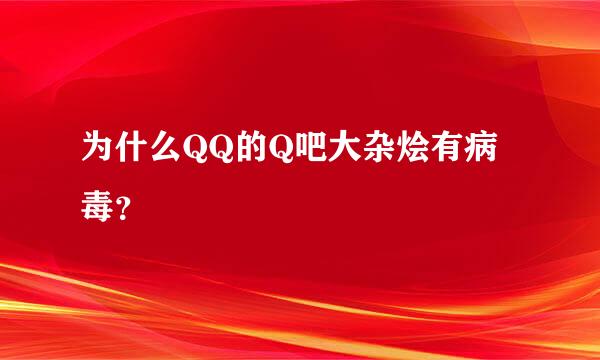 为什么QQ的Q吧大杂烩有病毒？