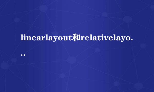 linearlayout和relativelayout的区别