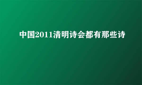 中国2011清明诗会都有那些诗