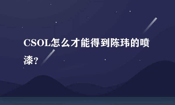 CSOL怎么才能得到陈玮的喷漆？