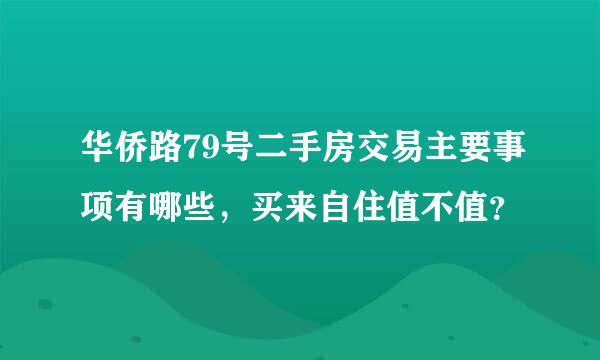 华侨路79号二手房交易主要事项有哪些，买来自住值不值？