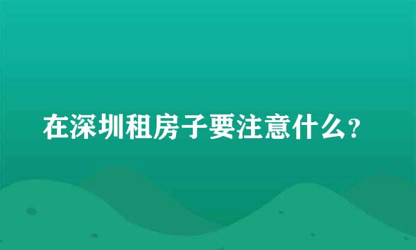 在深圳租房子要注意什么？