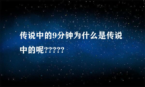 传说中的9分钟为什么是传说中的呢?????