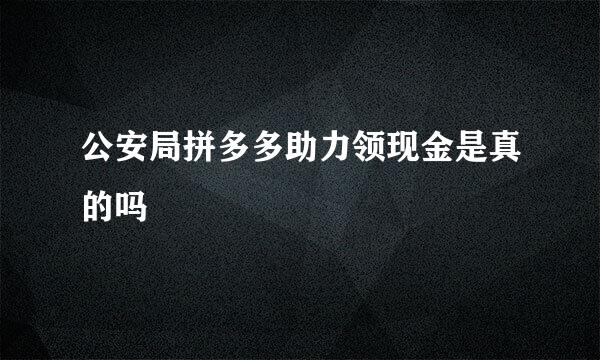 公安局拼多多助力领现金是真的吗