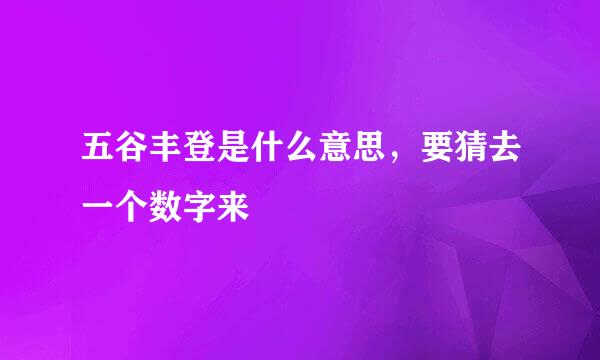 五谷丰登是什么意思，要猜去一个数字来