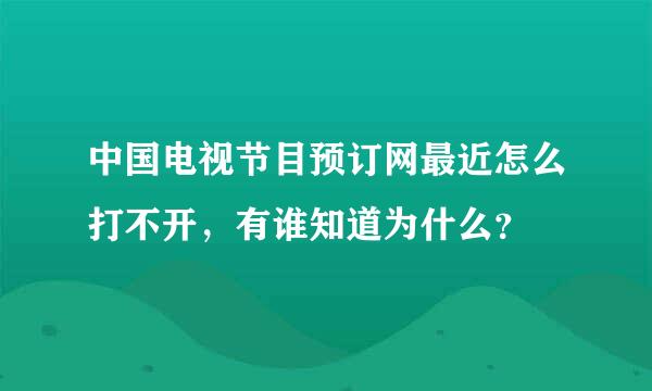 中国电视节目预订网最近怎么打不开，有谁知道为什么？