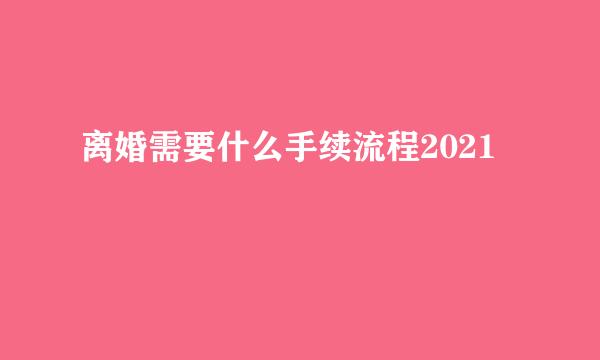 离婚需要什么手续流程2021