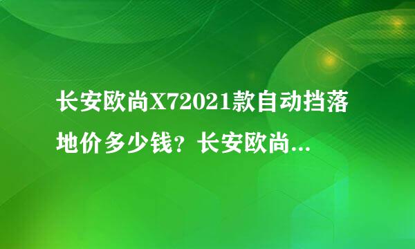 长安欧尚X72021款自动挡落地价多少钱？长安欧尚X7报价