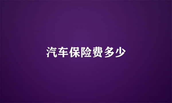 汽车保险费多少