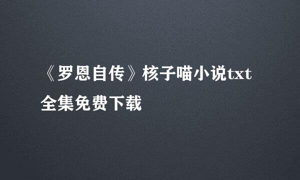 《罗恩自传》核子喵小说txt全集免费下载