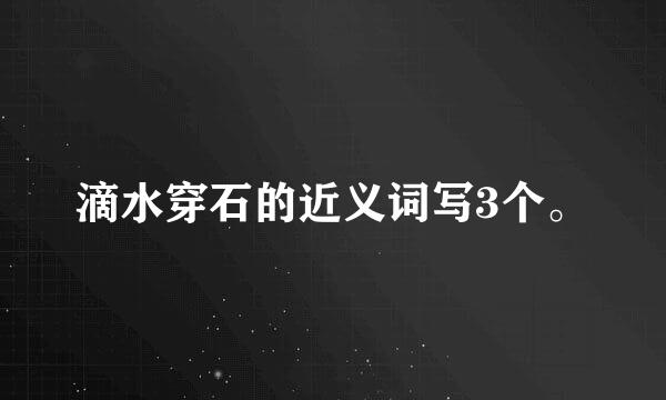 滴水穿石的近义词写3个。