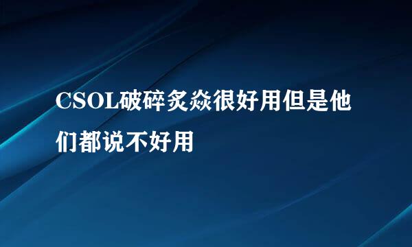 CSOL破碎炙焱很好用但是他们都说不好用