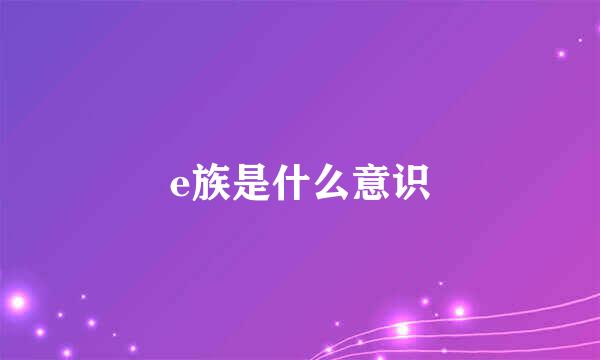 e族是什么意识