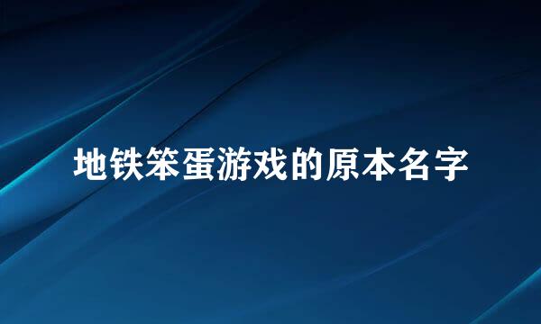 地铁笨蛋游戏的原本名字