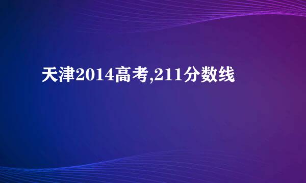 天津2014高考,211分数线