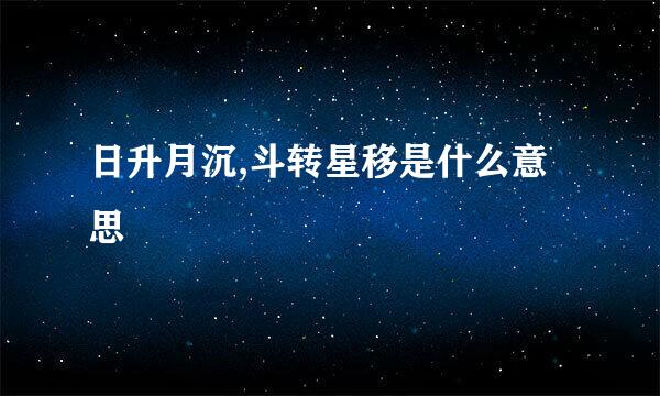 日升月沉,斗转星移是什么意思