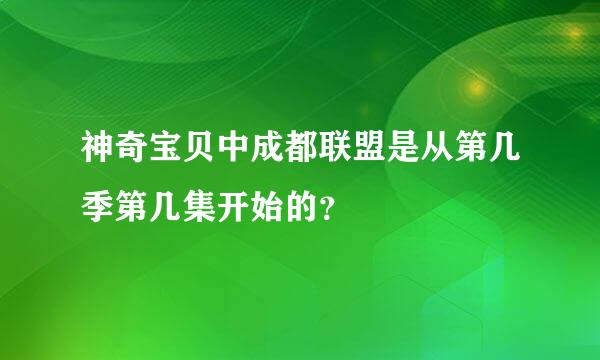 神奇宝贝中成都联盟是从第几季第几集开始的？