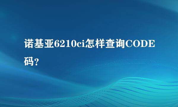 诺基亚6210ci怎样查询CODE码？