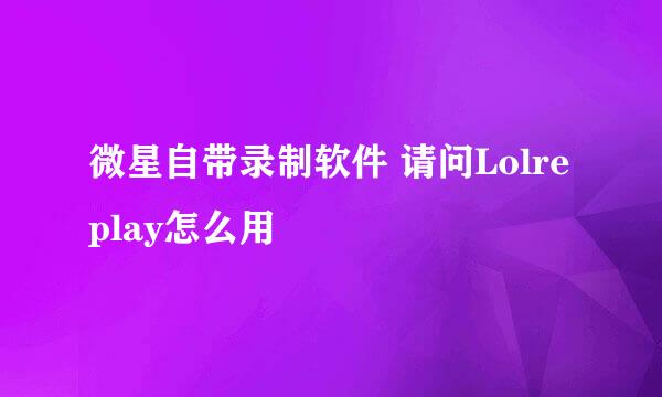 微星自带录制软件 请问Lolreplay怎么用