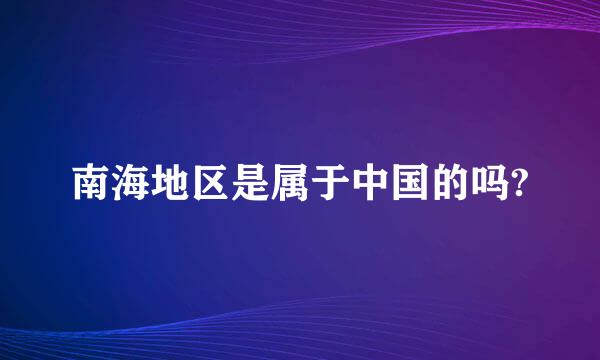 南海地区是属于中国的吗?