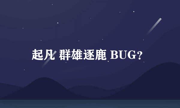 起凡 群雄逐鹿 BUG？