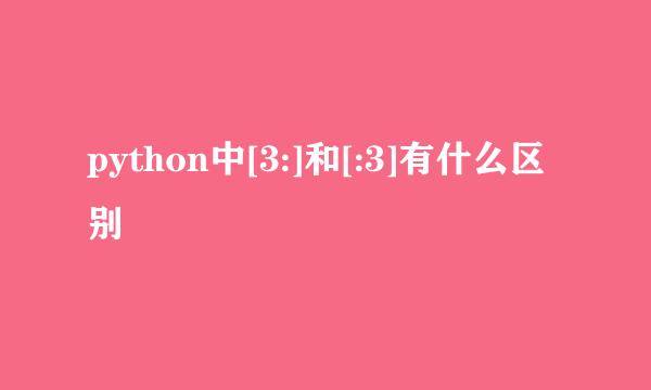 python中[3:]和[:3]有什么区别