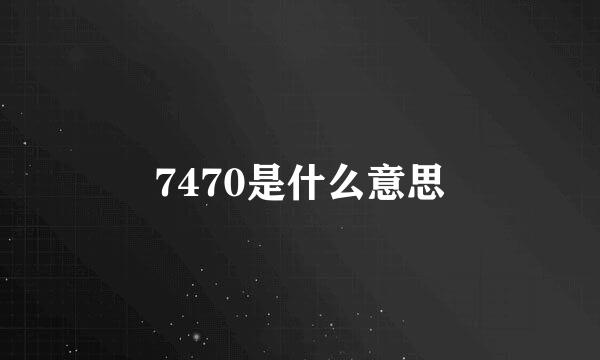 7470是什么意思