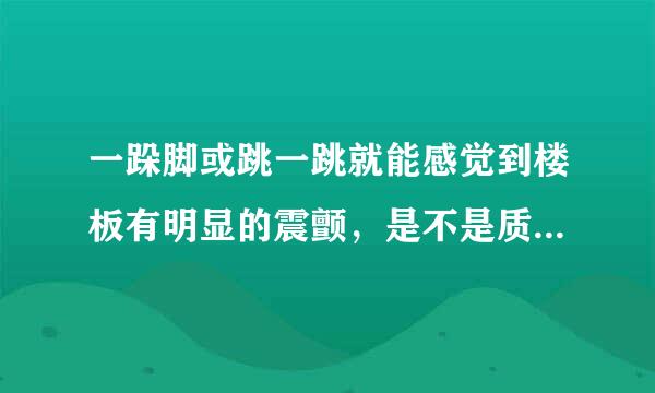 一跺脚或跳一跳就能感觉到楼板有明显的震颤，是不是质量有问题？