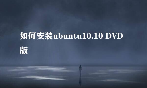 如何安装ubuntu10.10 DVD版