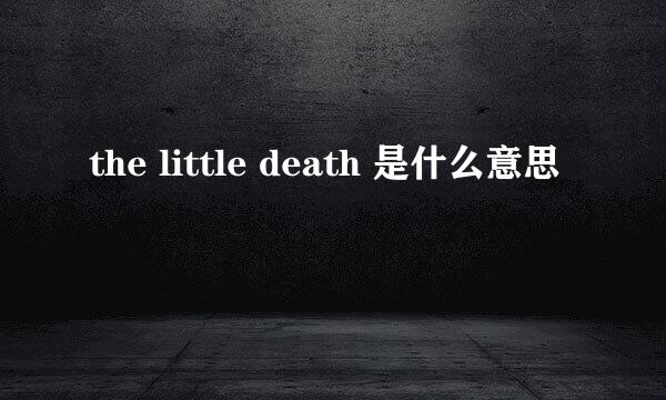 the little death 是什么意思