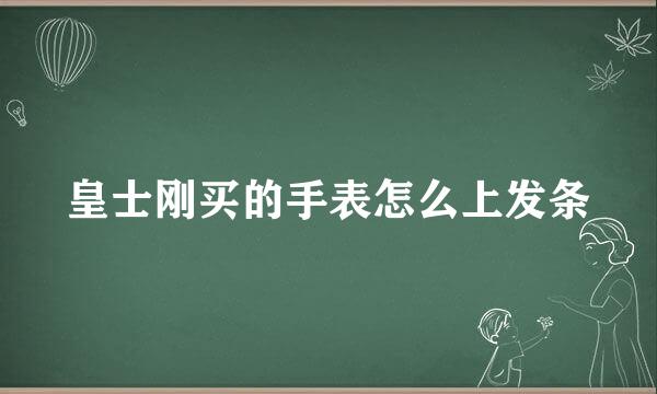 皇士刚买的手表怎么上发条