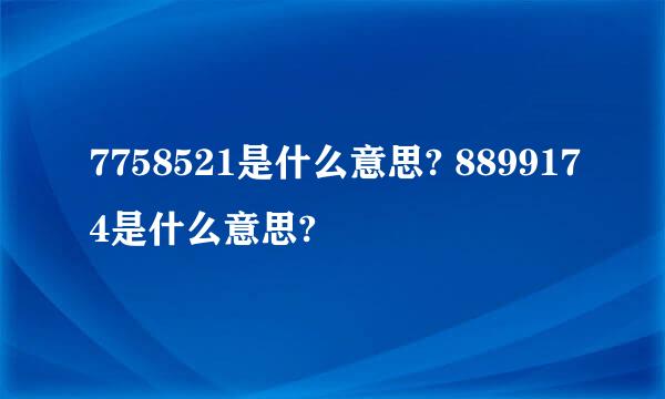 7758521是什么意思? 8899174是什么意思?